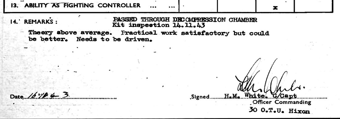 Remarks: Passed through decompression chamber. Kit inspection 14.11.43. Theory above average. Practical work satisfactory but could be better. Needs to be driven. Signed H. M. White, Group Captain, Officer Commanding, 30 O.T.U. Hixon.